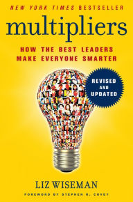 Title: Multipliers, Revised and Updated: How the Best Leaders Make Everyone Smarter, Author: Liz Wiseman