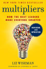 Multipliers, Revised and Updated: How the Best Leaders Make Everyone Smarter