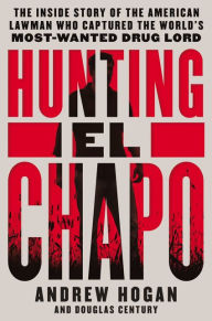 Title: Hunting El Chapo: The Inside Story of the American Lawman Who Captured the World's Most-Wanted Drug Lord, Author: Andrew Hogan