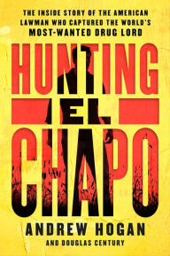 Title: Hunting El Chapo: The Inside Story of the American Lawman Who Captured the World's Most-Wanted Drug Lord, Author: Andrew Hogan