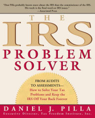 Title: The IRS Problem Solver: From Audits to Assessments-How to Solve Your Tax Problems and Keep the IRS Off Your Back Forever, Author: Daniel J. Pilla