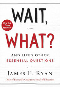 Title: Wait, What?: And Life's Other Essential Questions, Author: James E. Ryan