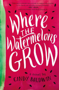 Title: Where the Watermelons Grow, Author: Cindy Baldwin