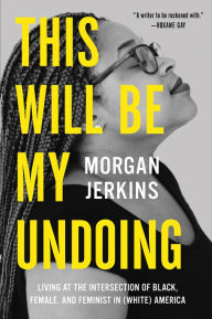 Title: This Will Be My Undoing: Living at the Intersection of Black, Female, and Feminist in (White) America, Author: Klischee