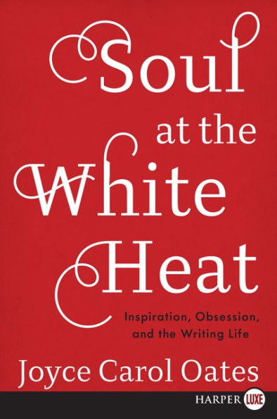 Soul at the White Heat: Inspiration, Obsession, and the Writing Life