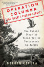 Operation Columba--The Secret Pigeon Service: The Untold Story of World War II Resistance in Europe