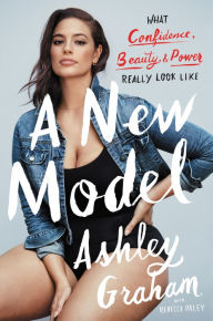 Title: A New Model: What Confidence, Beauty, & Power Really Look Like, Author: Ashley Graham