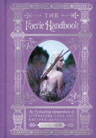 Title: The Faerie Handbook: An Enchanting Compendium of Literature, Lore, Art, Recipes, and Projects, Author: Konrad Beikircher