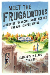 Title: Meet the Frugalwoods: Achieving Financial Independence Through Simple Living, Author: Elizabeth Willard Thames