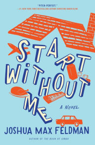 Title: Start Without Me: A Novel, Author: Joshua Max Feldman