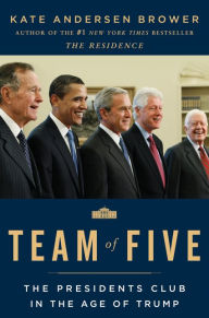 Title: Team of Five: The Presidents Club in the Age of Trump, Author: Kate Andersen Brower