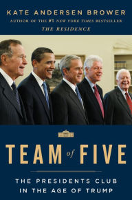 Title: Team of Five: The Presidents Club in the Age of Trump, Author: Kate Andersen Brower