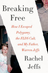 Title: Breaking Free: How I Escaped Polygamy, the FLDS Cult, and My Father, Warren Jeffs, Author: Bill Masterson