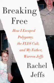 Title: Breaking Free: How I Escaped Polygamy, the FLDS Cult, and My Father, Warren Jeffs, Author: Bill Masterson