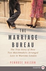 Title: The Marriage Bureau: The True Story of How Two Matchmakers Arranged Love in Wartime London, Author: Penrose Halson