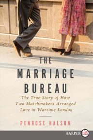 Title: The Marriage Bureau: The True Story of How Two Matchmakers Arranged Love in Wartime London, Author: Penrose Halson