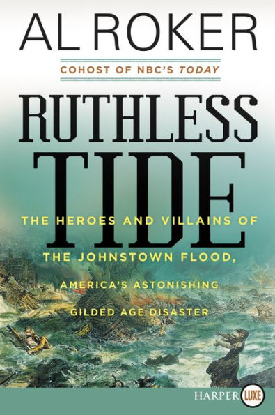 Ruthless Tide: The Heroes and Villains of the Johnstown Flood, America's Astonishing Gilded Age Disaster