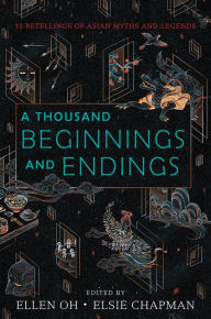 Title: A Thousand Beginnings and Endings: 15 Retellings of Asian Myths and Legends, Author: Ellen Oh