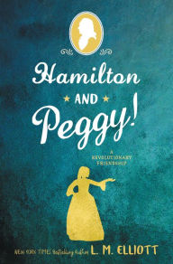 Title: Hamilton and Peggy!: A Revolutionary Friendship, Author: L. M. Elliott