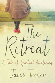 Title: The Retreat: A Tale of Spiritual Awakening, Author: Jacci Turner