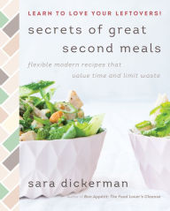 Title: Secrets of Great Second Meals: Flexible Modern Recipes That Value Time and Limit Waste, Author: Sara Dickerman
