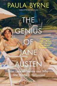 Title: The Genius of Jane Austen: Her Love of Theatre and Why She Works in Hollywood, Author: Paula Byrne