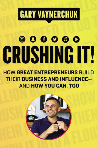 Crushing It!: How Great Entrepreneurs Build Their Business and Influence-and How You Can, Too