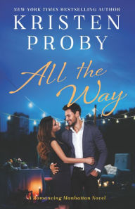 Title: All the Way: A Romancing Manhattan Novel, Author: Kristen Proby