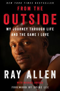 Title: From the Outside: My Journey Through Life and the Game I Love, Author: Ray Allen