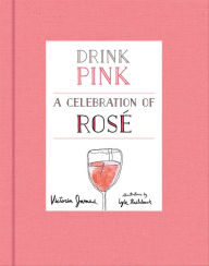 Title: Drink Pink: A Celebration of Rosé, Author: Victoria James