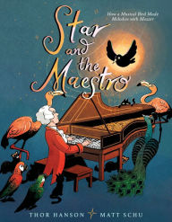 Title: Star and the Maestro: How a Musical Bird Made Melodies with Mozart, Author: Thor Hanson