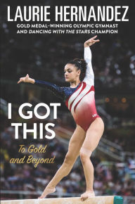 Title: I Got This: To Gold and Beyond, Author: Laurie Hernandez