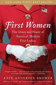 Title: First Women: The Grace and Power of America's Modern First Ladies, Author: Kate Andersen Brower