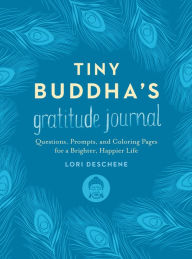 Title: Tiny Buddha's Gratitude Journal: Questions, Prompts, and Coloring Pages for a Brighter, Happier Life, Author: Lori Deschene