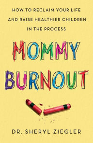 Title: Mommy Burnout: How to Reclaim Your Life and Raise Healthier Children in the Process, Author: Sheryl G. Ziegler