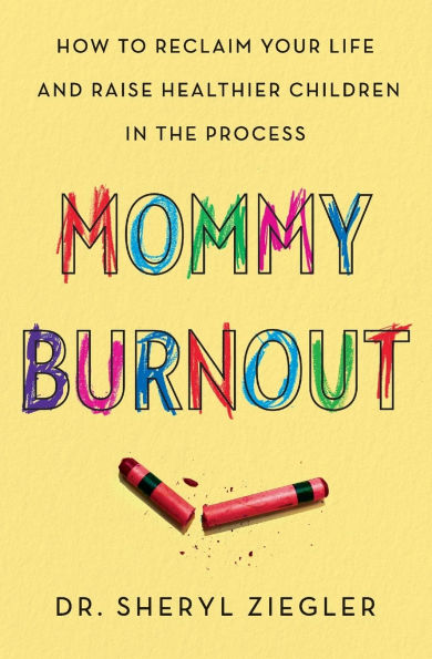 Mommy Burnout: How to Reclaim Your Life and Raise Healthier Children in the Process
