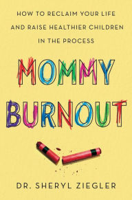 Title: Mommy Burnout: How to Reclaim Your Life and Raise Healthier Children in the Process, Author: Sheryl G. Ziegler