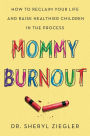 Mommy Burnout: How to Reclaim Your Life and Raise Healthier Children in the Process