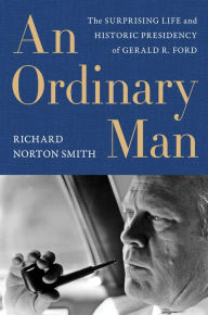 Free mobile e-book downloads An Ordinary Man: The Surprising Life and Historic Presidency of Gerald R. Ford 9780062684165 (English literature)  by Richard Norton Smith, Richard Norton Smith