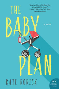 Title: The Baby Plan: A Novel, Author: Kate Rorick
