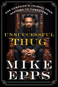 Title: Unsuccessful Thug: One Comedian's Journey from Naptown to Tinseltown, Author: Mike Epps
