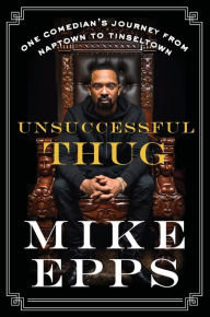 Title: Unsuccessful Thug: One Comedian's Journey from Naptown to Tinseltown, Author: Mike Epps