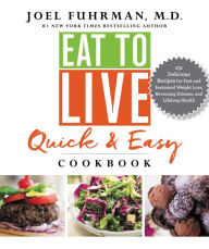 Title: Eat to Live Quick and Easy Cookbook: 131 Delicious Recipes for Fast and Sustained Weight Loss, Reversing Disease, and Lifelong Health, Author: Joel Fuhrman