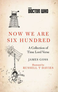 Title: Doctor Who: Now We Are Six Hundred: A Collection of Time Lord Verse, Author: James Goss