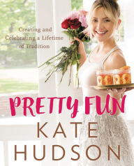 Title: Pretty Fun: Creating and Celebrating a Lifetime of Tradition, Author: Kate Hudson