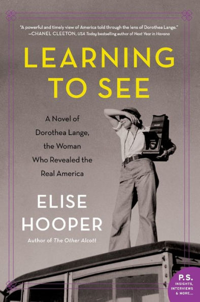 Learning to See: A Novel of Dorothea Lange, the Woman Who Revealed the Real America