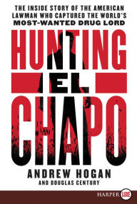 Title: Hunting El Chapo: The Thrilling Inside Story of the American Lawman Who Captured the World's Most-Wanted Drug Lord, Author: Andrew Hogan