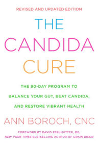 Title: The Candida Cure: The 90-Day Program to Balance Your Gut, Beat Candida, and Restore Vibrant Health, Author: Ann Boroch