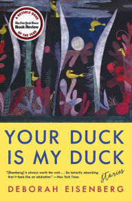 Title: Your Duck Is My Duck: Stories, Author: Deborah Eisenberg