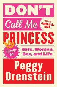 Download book free online Don't Call Me Princess: Essays on Girls, Women, Sex, and Life